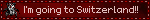 I'm going to Switzerland!!